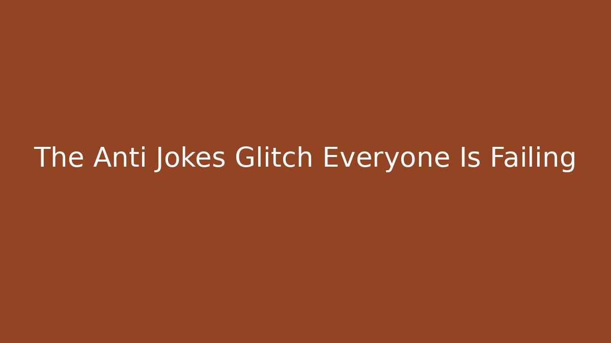 The Anti Jokes Glitch Everyone Is Failing