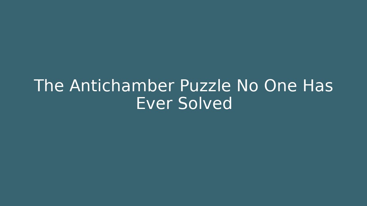 The Antichamber Puzzle No One Has Ever Solved - Andrea Zevedo