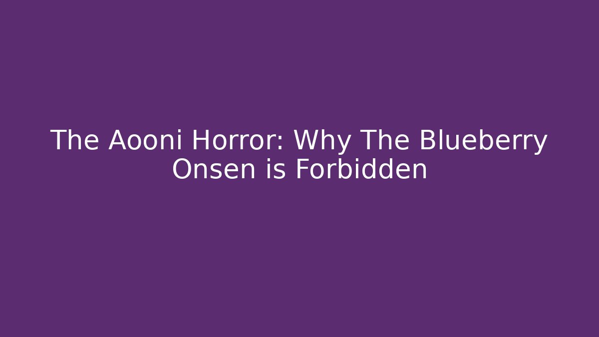 The Aooni Horror: Why The Blueberry Onsen is Forbidden