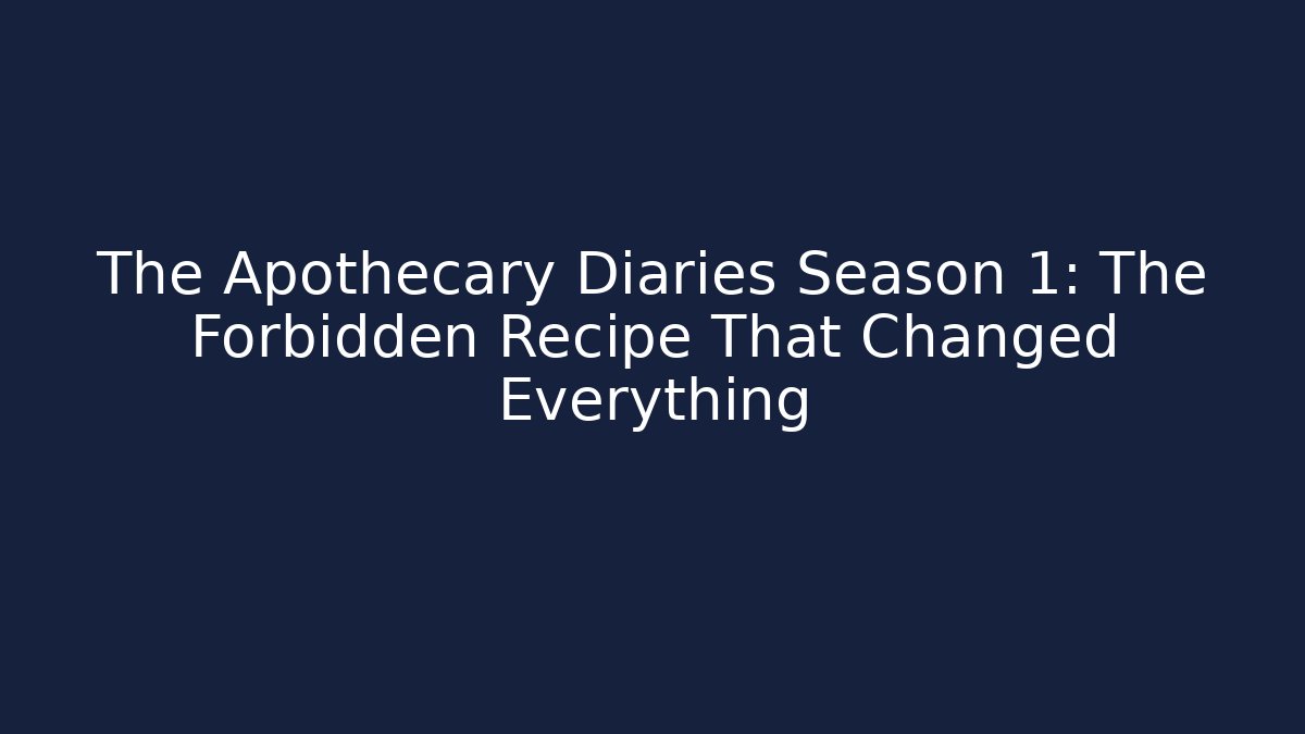 The Apothecary Diaries Season 1: The Forbidden Recipe That Changed Everything
