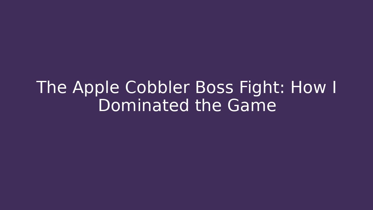 The Apple Cobbler Boss Fight: How I Dominated the Game