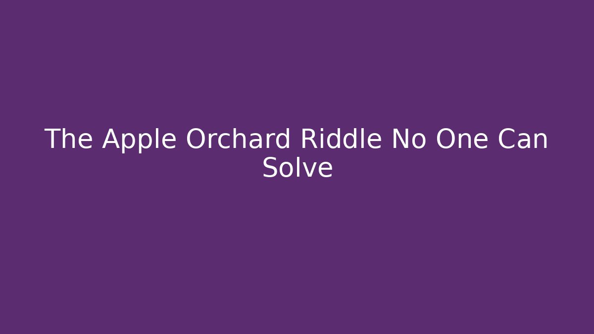 The Apple Orchard Riddle No One Can Solve