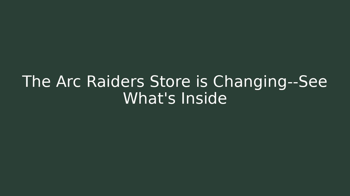 The Arc Raiders Store is Changing—See What’s Inside