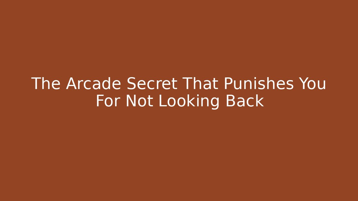 The Arcade Secret That Punishes You For Not Looking Back