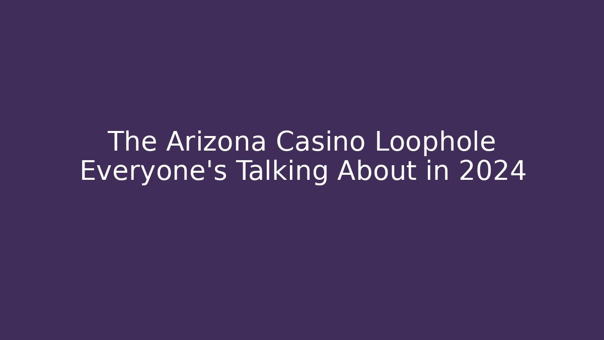 The Arizona Casino Loophole Everyone's Talking About in 2024