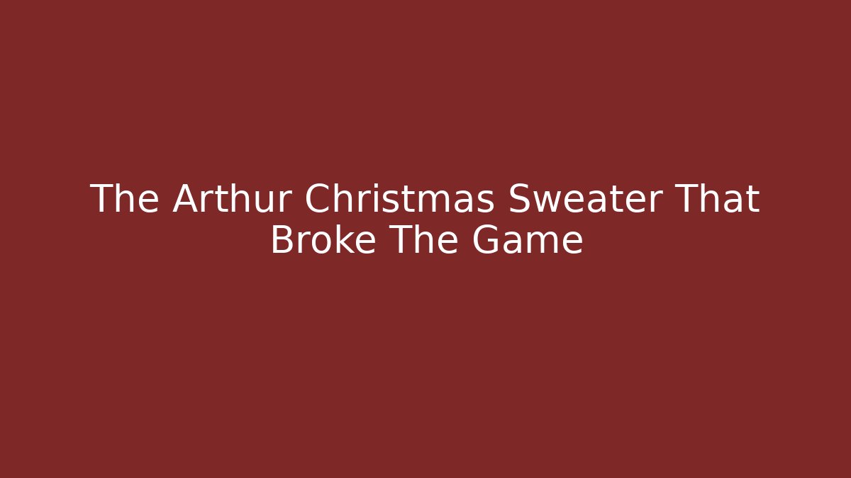 The Arthur Christmas Sweater That Broke The Game