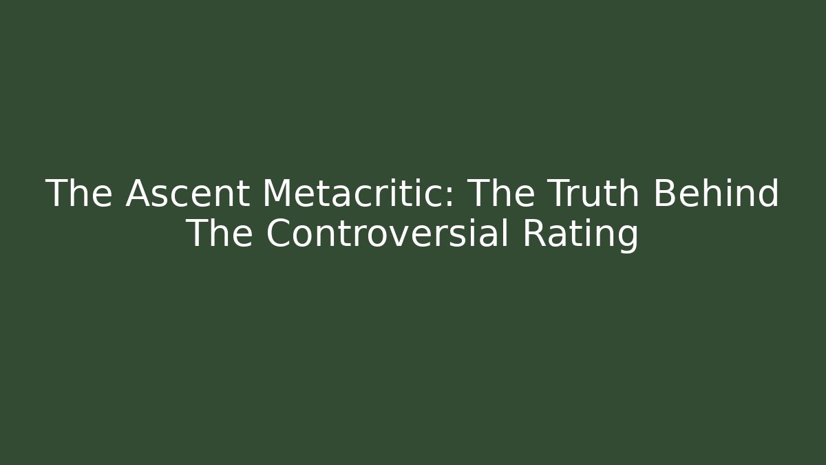 The Ascent Metacritic: The Truth Behind The Controversial Rating