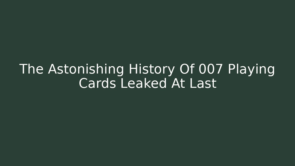 The Astonishing History Of 007 Playing Cards Leaked At Last