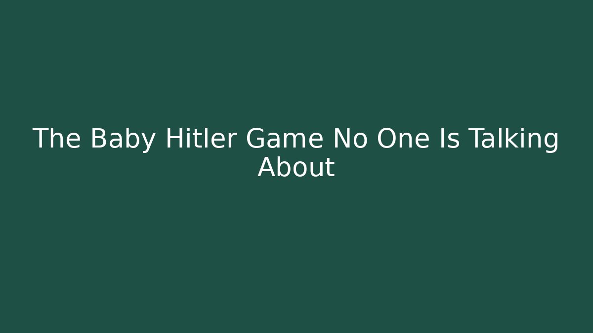The Baby Hitler Game No One Is Talking About