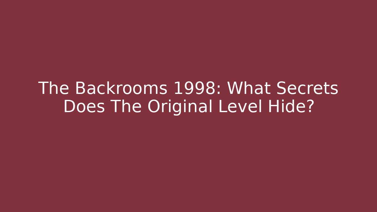 The Backrooms 1998: What Secrets Does The Original Level Hide?