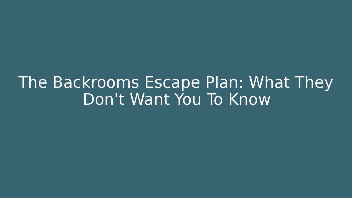The Backrooms Escape Plan: What They Don't Want You To Know