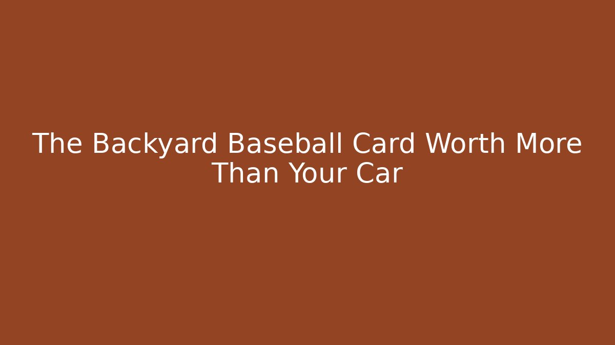 The Backyard Baseball Card Worth More Than Your Car - Andrea Zevedo