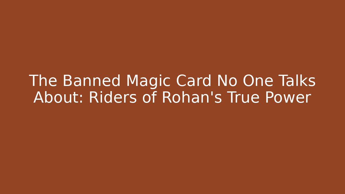 The Banned Magic Card No One Talks About: Riders of Rohan's True Power
