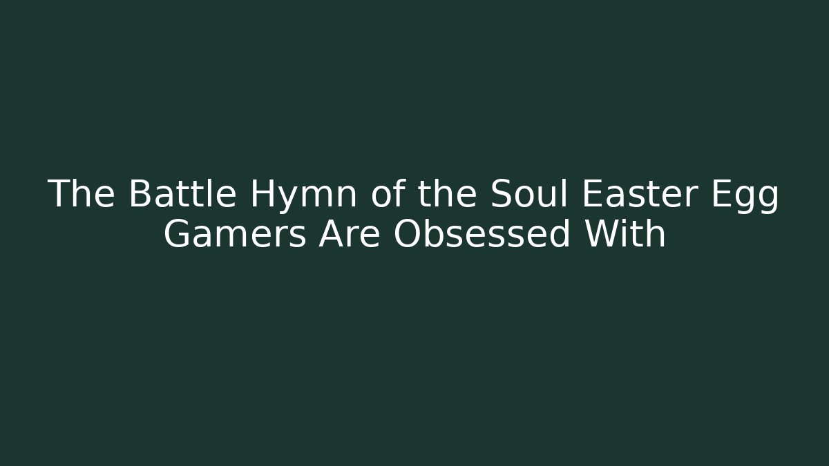 The Battle Hymn of the Soul Easter Egg Gamers Are Obsessed With