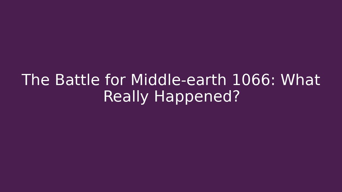 The Battle for Middle-earth 1066: What Really Happened? - Andrea Zevedo