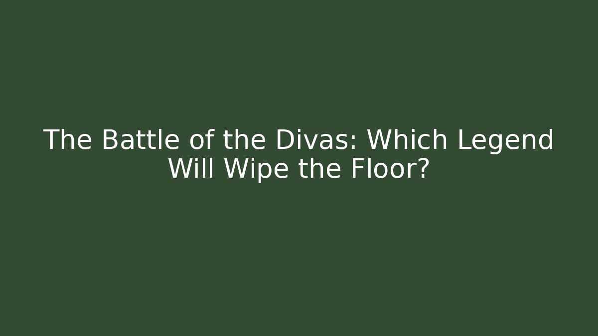 The Battle of the Divas: Which Legend Will Wipe the Floor?