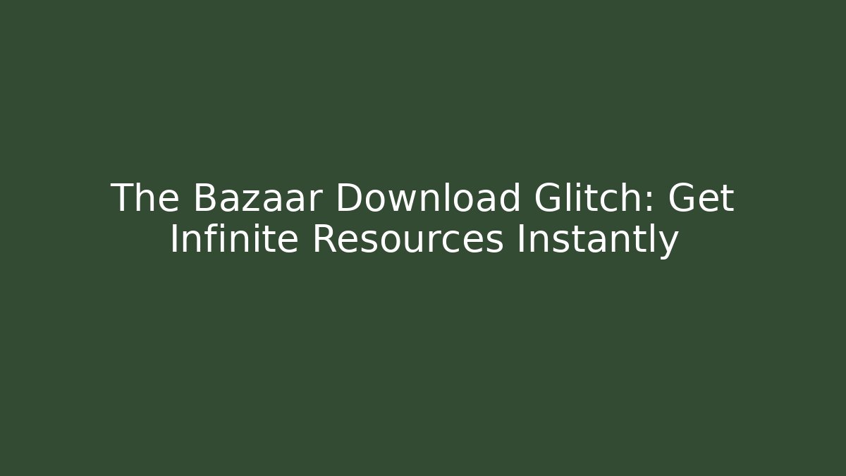 The Bazaar Download Glitch: Get Infinite Resources Instantly