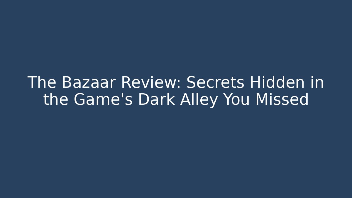 The Bazaar Review: Secrets Hidden in the Game's Dark Alley You Missed