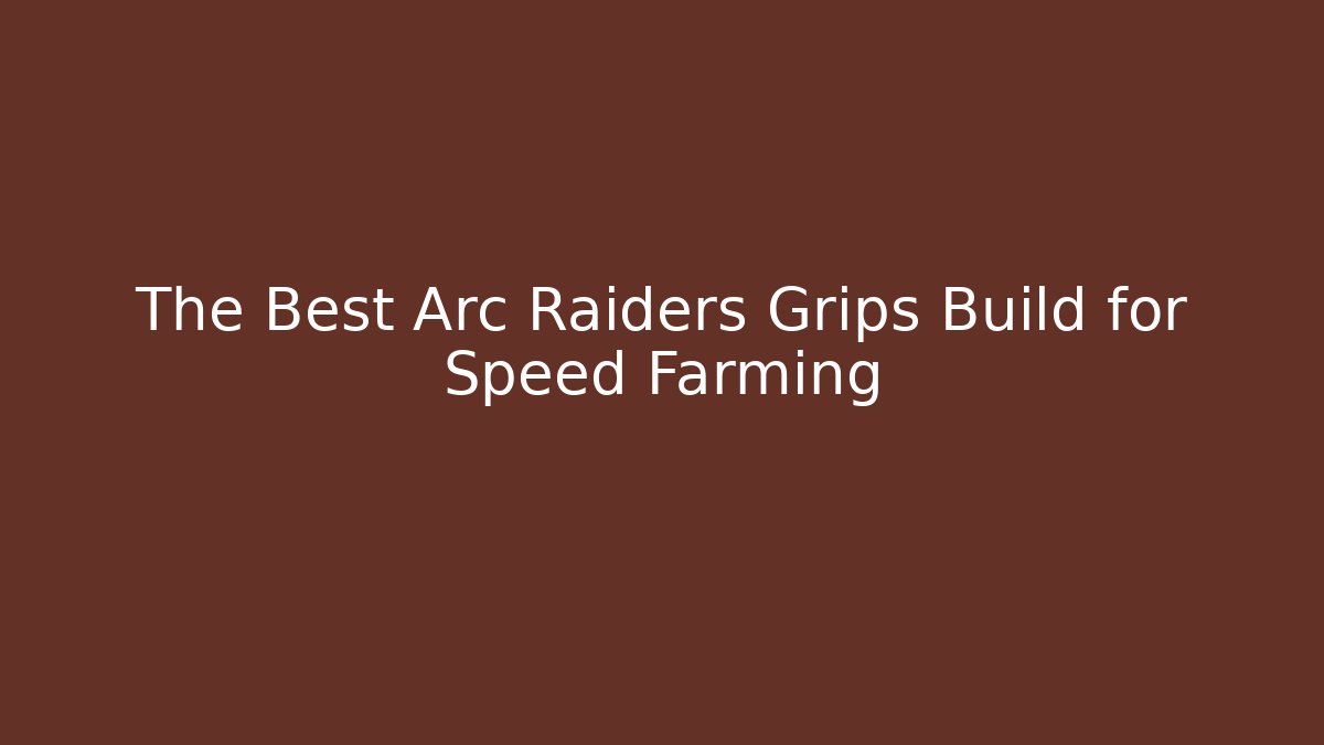 The Best Arc Raiders Grips Build for Speed Farming