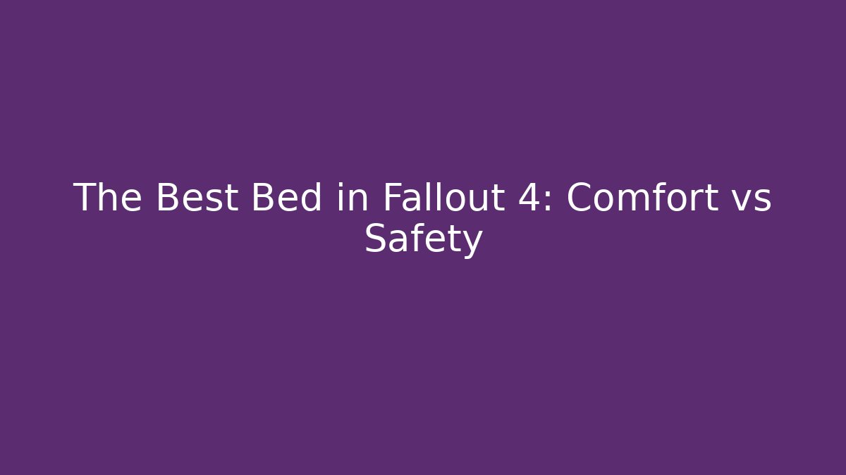 The Best Bed in Fallout 4: Comfort vs Safety
