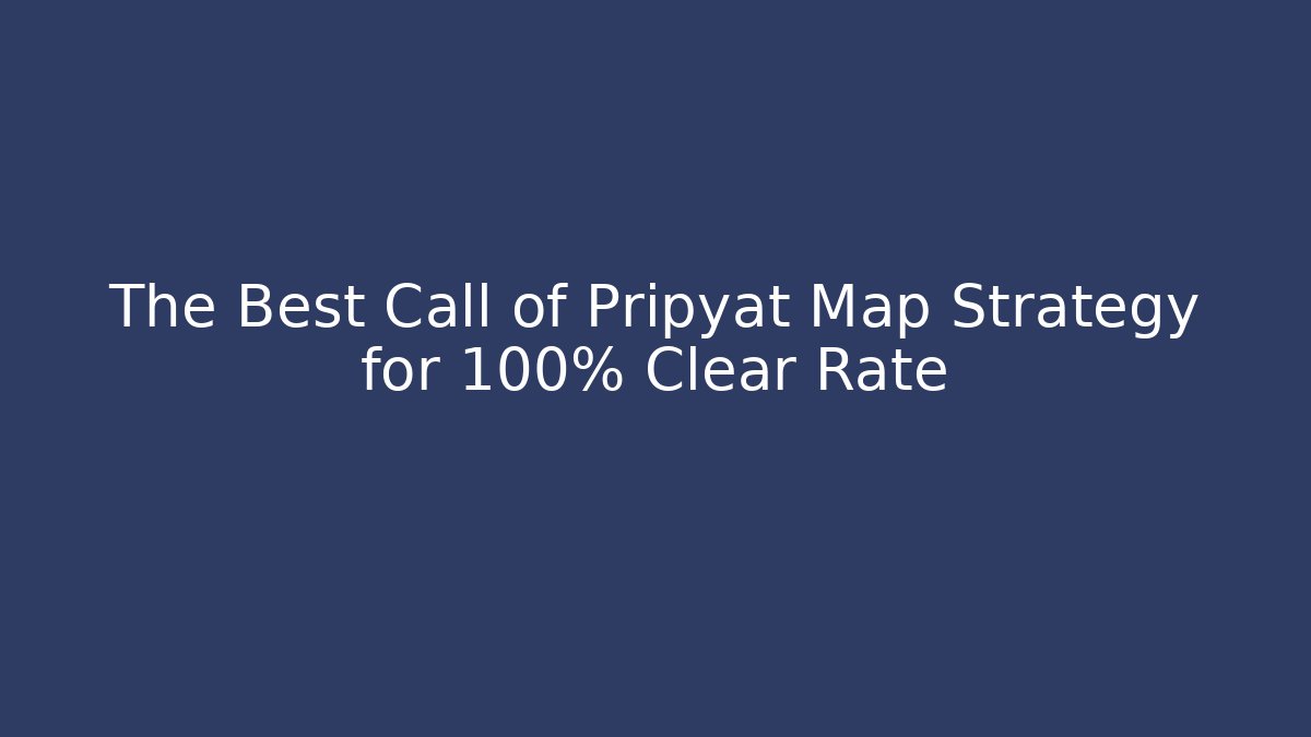 The Best Call of Pripyat Map Strategy for 100% Clear Rate