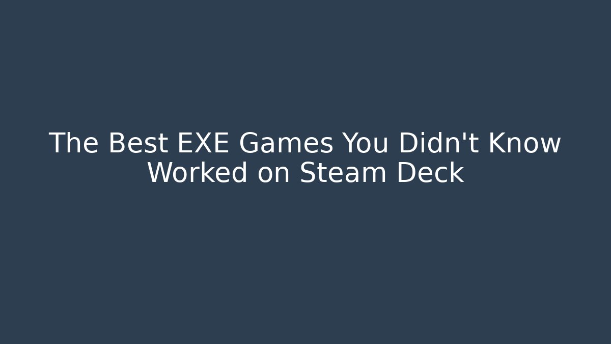 The Best EXE Games You Didn't Know Worked on Steam Deck
