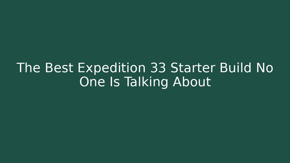 The Best Expedition 33 Starter Build No One Is Talking About - Andrea Zevedo