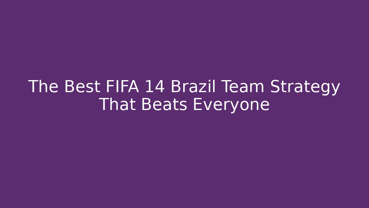 The Best FIFA 14 Brazil Team Strategy That Beats Everyone
