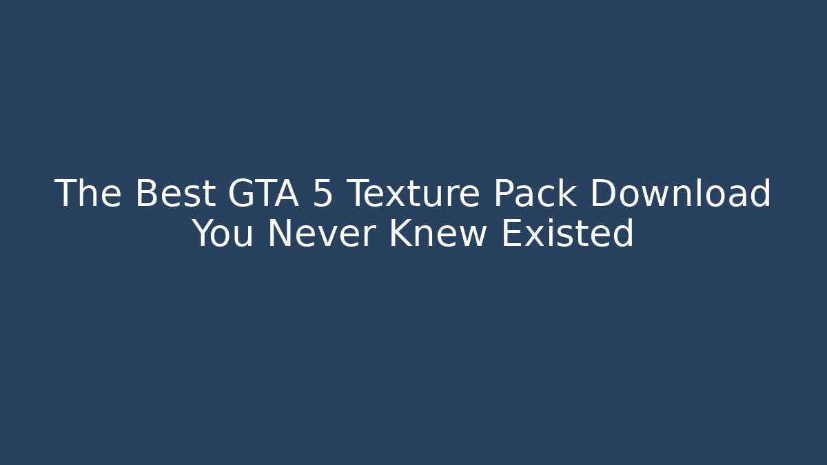 The Best GTA 5 Texture Pack Download You Never Knew Existed