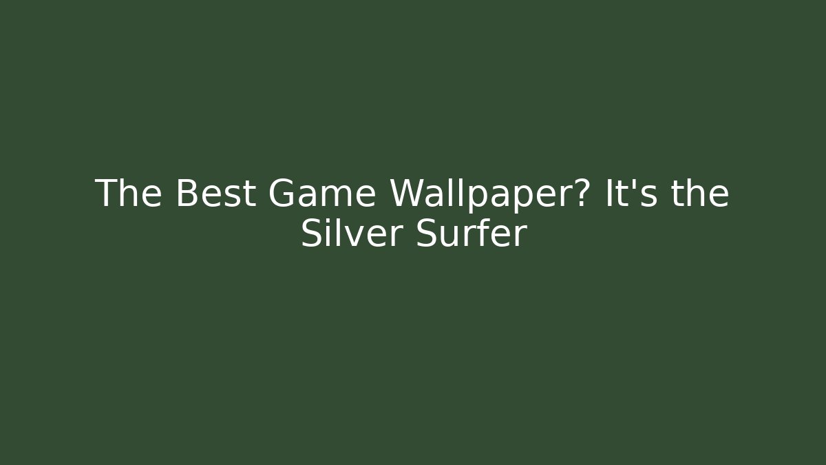 The Best Game Wallpaper? It's the Silver Surfer