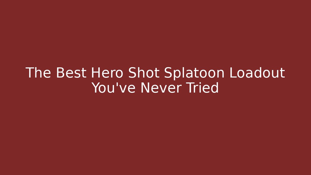 The Best Hero Shot Splatoon Loadout You’ve Never Tried