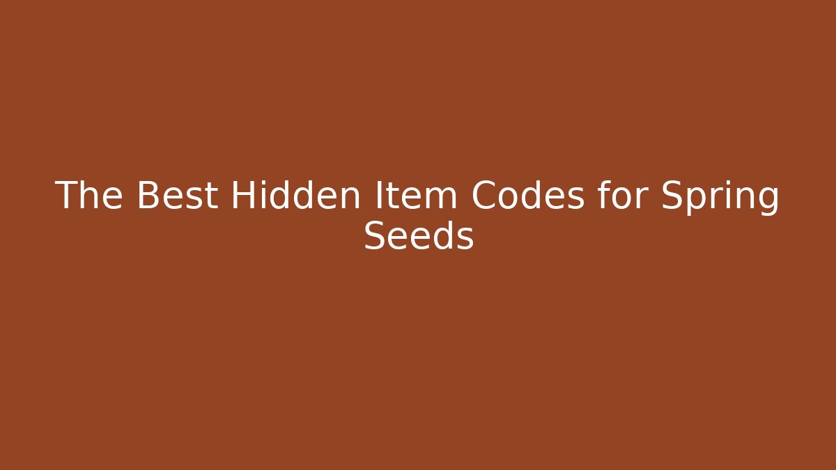 The Best Hidden Item Codes for Spring Seeds