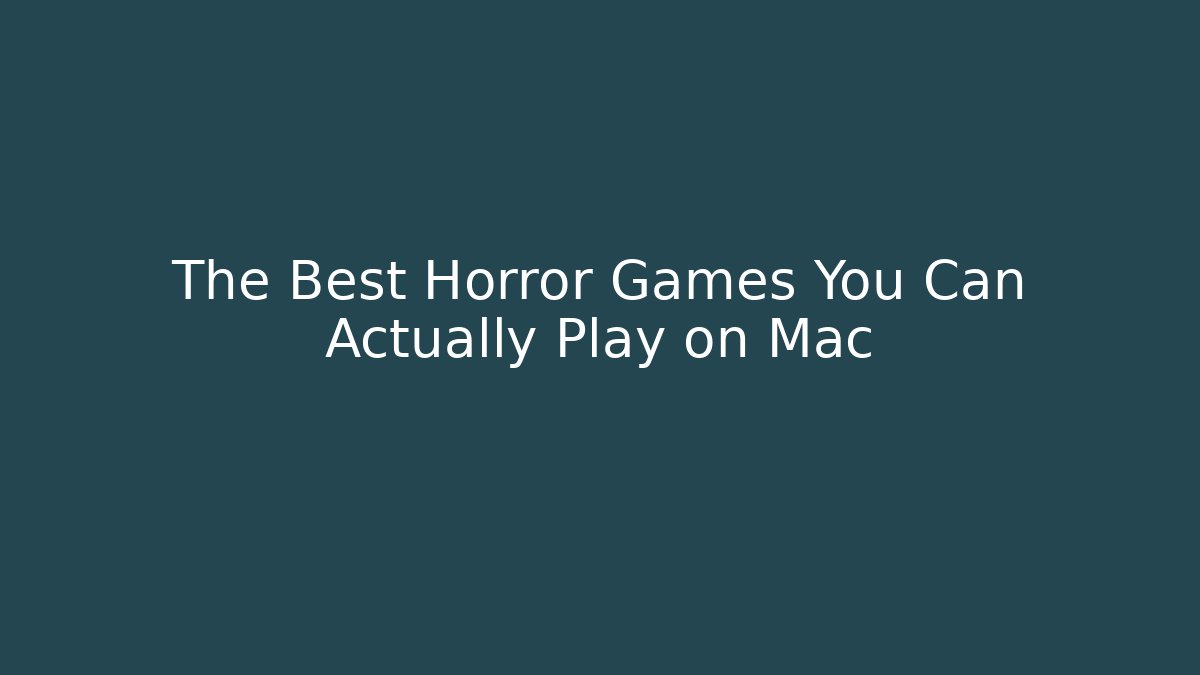 The Best Horror Games You Can Actually Play on Mac