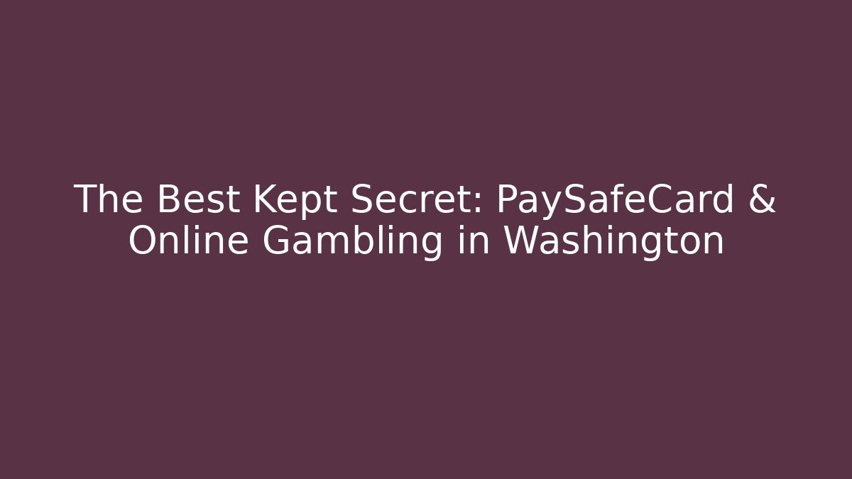The Best Kept Secret: PaySafeCard & Online Gambling in Washington