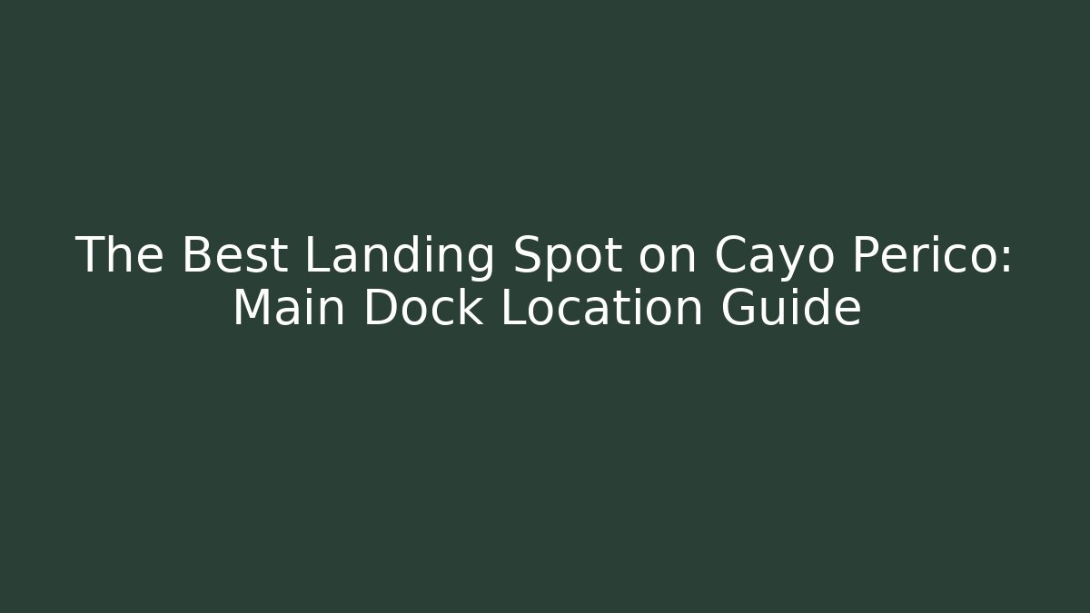 The Best Landing Spot on Cayo Perico: Main Dock Location Guide - Andrea Zevedo