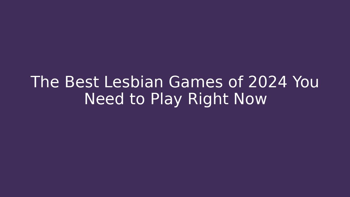 The Best Lesbian Games of 2024 You Need to Play Right Now
