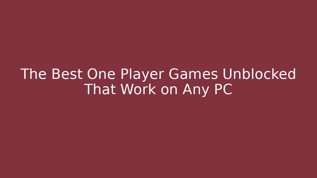 The Best One Player Games Unblocked That Work on Any PC