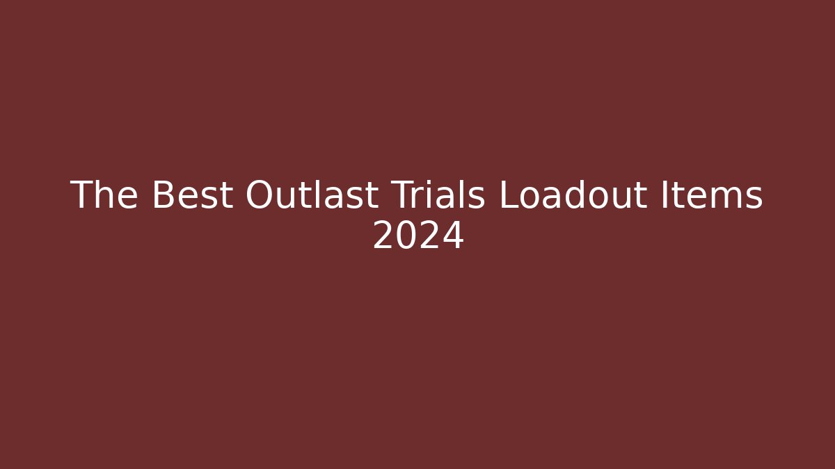 The Best Outlast Trials Loadout Items 2024