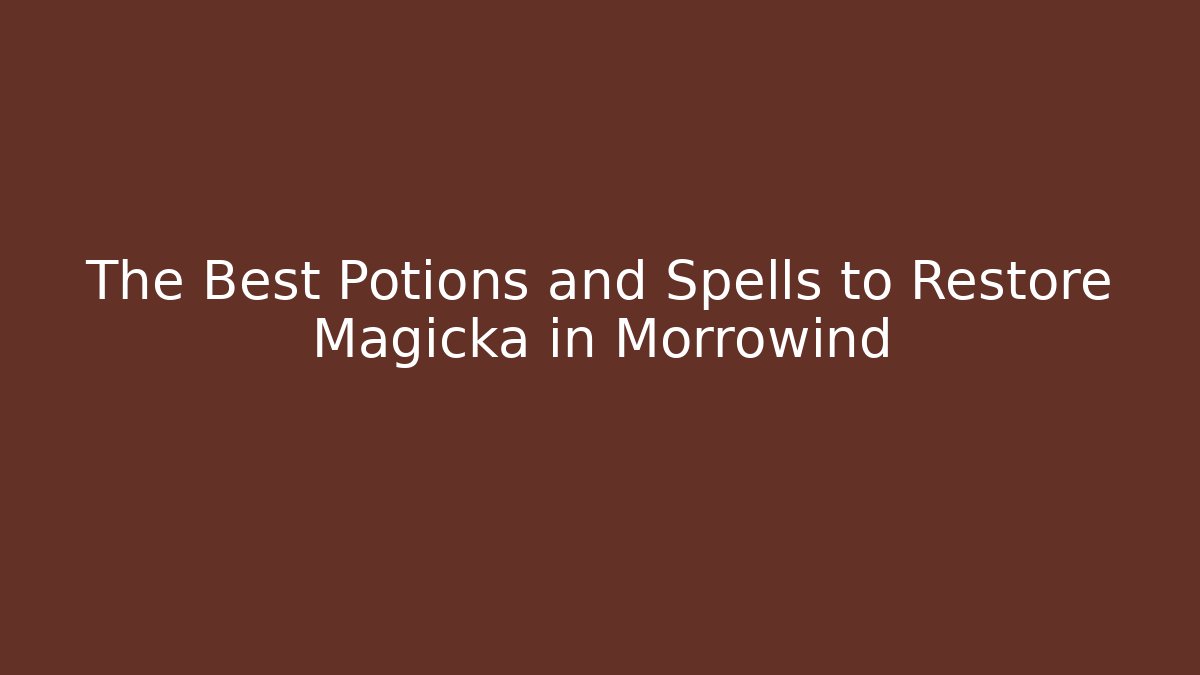 The Best Potions and Spells to Restore Magicka in Morrowind