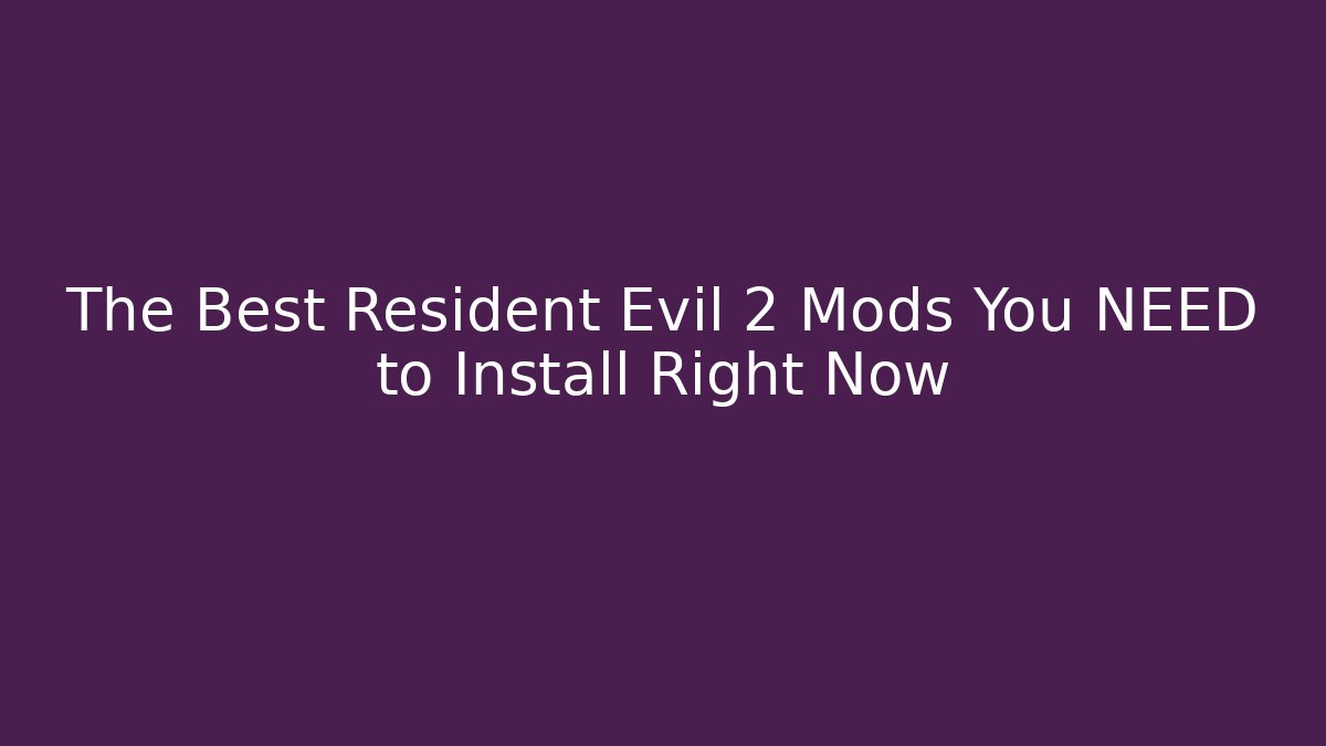 The Best Resident Evil 2 Mods You NEED to Install Right Now
