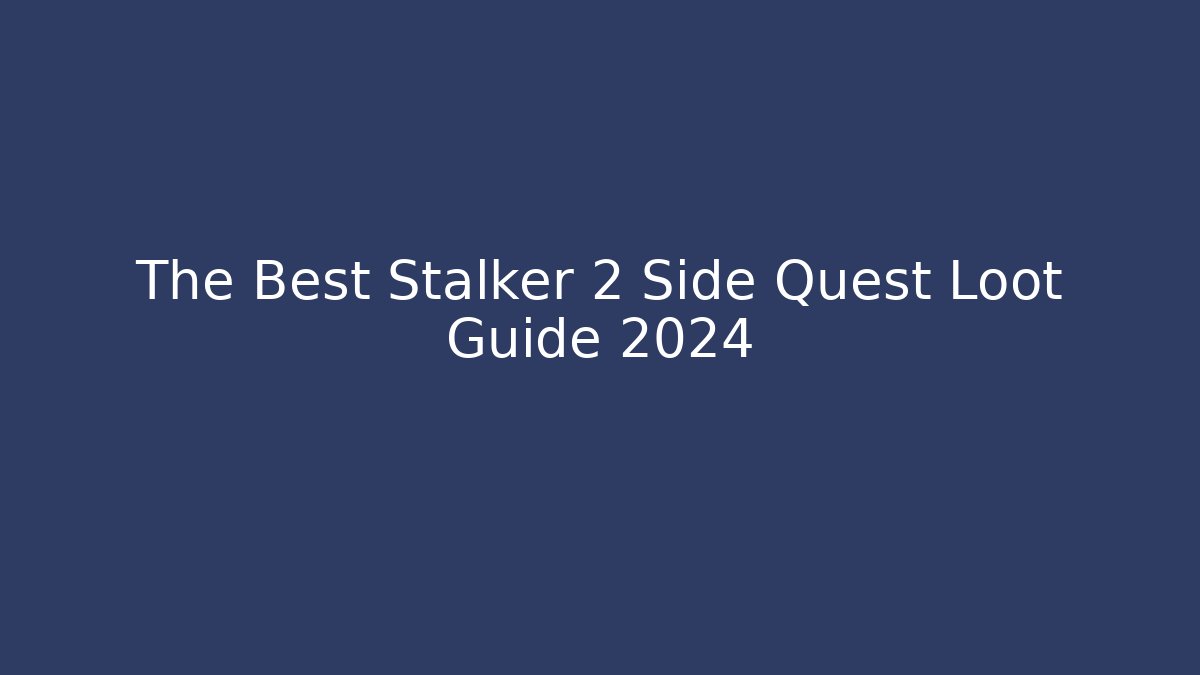 The Best Stalker 2 Side Quest Loot Guide 2024
