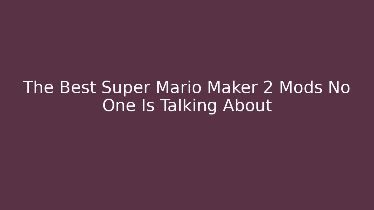 The Best Super Mario Maker 2 Mods No One Is Talking About