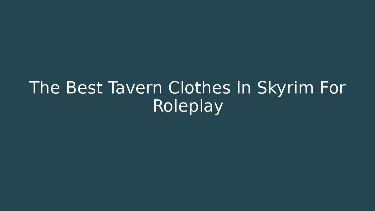 The Best Tavern Clothes In Skyrim For Roleplay