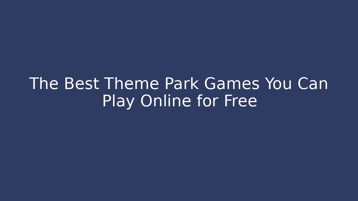 The Best Theme Park Games You Can Play Online for Free
