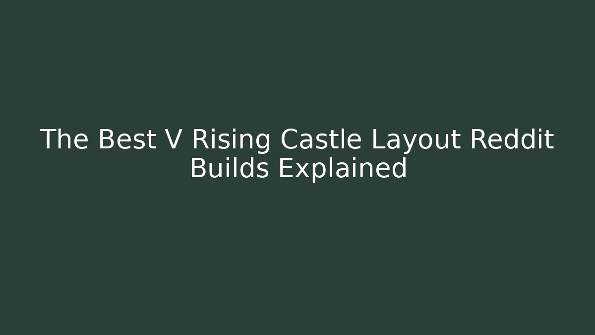 The Best V Rising Castle Layout Reddit Builds Explained