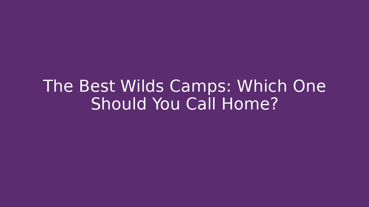 The Best Wilds Camps: Which One Should You Call Home?