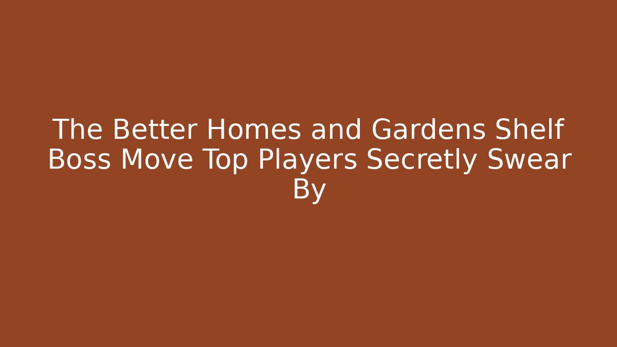 The Better Homes and Gardens Shelf Boss Move Top Players Secretly Swear By