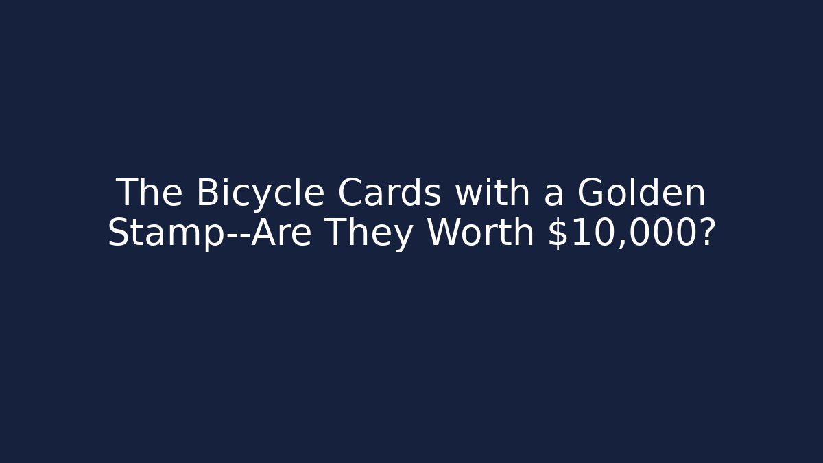 The Bicycle Cards with a Golden Stamp—Are They Worth $10,000? - Andrea Zevedo