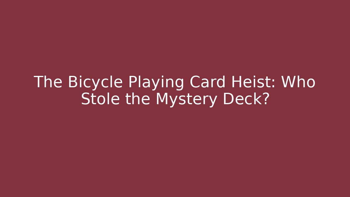 The Bicycle Playing Card Heist: Who Stole the Mystery Deck?
