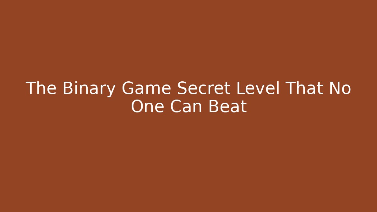 The Binary Game Secret Level That No One Can Beat